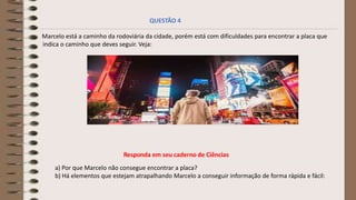 Marcelo está a caminho da rodoviária da cidade, porém está com dificuldades para encontrar a placa que
indica o caminho que deves seguir. Veja:
a) Por que Marcelo não consegue encontrar a placa?
b) Há elementos que estejam atrapalhando Marcelo a conseguir informação de forma rápida e fácil:
QUESTÃO 4
 