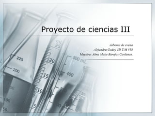 Proyecto de ciencias III
Jabones de avena
Alejandra Godoy 3D T/M #18
Maestra: Alma Maite Barajas Cardenas.

 