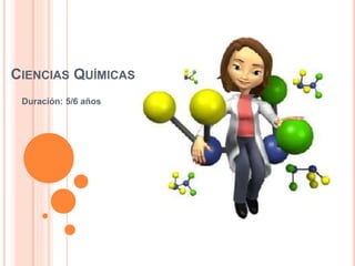 CIENCIAS QUÍMICAS
Duración: 5/6 años
 