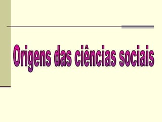Origens das ciências sociais 