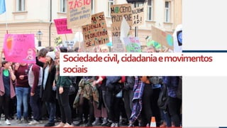 Sociedadecivil,cidadaniaemovimentos
sociais
 