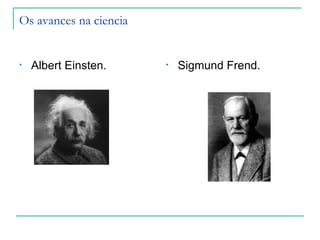 Os avances na ciencia


•   Albert Einsten.     •   Sigmund Frend.
 