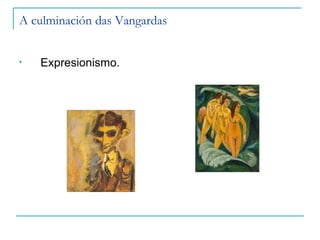 A culminación das Vangardas


•   Expresionismo.
 