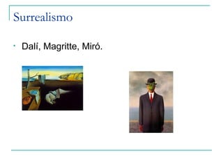 Surrealismo

•   Dalí, Magritte, Miró.
 