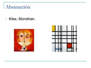 Abstracción

•   Klee, Mondrian.
 