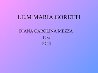 I.E.M MARIA GORETTI DIANA CAROLINA MEZZA  11-3 PC:3 