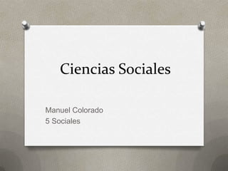 Ciencias Sociales

Manuel Colorado
5 Sociales
 
