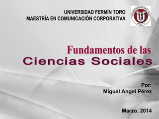 UNIVERSIDAD FERMÍN TORO
MAESTRÍA EN COMUNICACIÓN CORPORATIVA

Por:
Miguel Angel Pérez

Marzo, 2014

 
