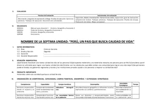 V. EVALUACION
Técnicas de Evaluación Instrumentos de evaluación
Observación, preguntas de explotación, diálogo. Pruebas de ejecución. Ejercicios
prácticos. Trabajos de ejecución. Desarrollo de actividades.
Exposición, debate, dramatización, intervenciones orales, exposición, guía de evaluación,
comprensión lectora. Trabajos prácticos. Trabajos de ejecución. Prueba de ensayo.
Producción de textos. Mapa conceptual.
VI. BIBLIOGRAFÍA
MINEDU : Manual para docente 2 - Historia, Geografía y Economía 2
MINEDU : Texto de Historia, Geografía y Economía 2
VARIOS : Historia, Geografía y Economía
SOPENA : Diccionario
NOMBRE DE LA SEPTIMA UNIDAD: “PERÚ, UN PAIS QUE BUSCA CALIDAD DE VIDA”
I. DATOS INFORMATIVOS
1.1. Área : Ciencias Sociales
1.2. Grado y Sección : Segundo
1.3. Duración : …………………………………………………………………………………………………
1.4. Docente Responsable : …………………………………………………………………………………………………
II. SITUACIÓN SIGNIFICATIVA.
¿Qué factores favorecen una buena calidad de vida de las personas?¿Qué aspectos materiales y no materiales necesita una persona para ser feliz?¿Consideras que el
dinero es suficiente para lograr una buena calidad de vida?¿Cuáles son los obstáculos que debe sortear una comunidad para lograr una vida mejor?¿De qué manera
puede el Estado, los gobiernos regionales y locales y las instituciones privadas ayudar a las personas a mejorar su calidad de vida?
III. PRODUCTO IMPORTANTE
Historietas sobre una sociedad que busca calidad de vida
IV. ORGANIZACIÓN DE COMPETENCIAS, CAPACIDADES, CAMPOS TEMÁTICOS, DESEMPEÑOS Y ACTIVIDADES ESTRATÉGICAS
Competencias Capacidades Campos temáticos Desempeños
Actividades
Estratégicas
Tiempo
Gestiona responsable-
mente el espacio y el
ambiente
Comprende lasrelaciones
entre los elementos natu-
rales y sociales.
Indicadores demográf-
icos
Describe el espacio geográfico a diferentes escalas,
explicando sus cambios y permanencias.
Describe la evolución
de la poblaciónde su
localidad.
Gestiona responsable-
mente los recursos eco-
Comprende el funciona-
mientodel sistema eco-
Las necesidades básicas
de la población
Ejerce sus derechos y responsabilidades como
consumidor informado al tomar decisiones financieras
Indica actividades de
la poblaclión para
 