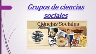 Grupos de ciencias
sociales
 