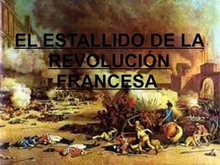 EL ESTALLIDO DE LA REVOLUCIÓN FRANCESA  