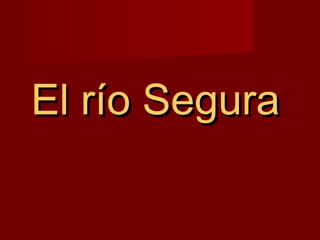 El río Segura
 