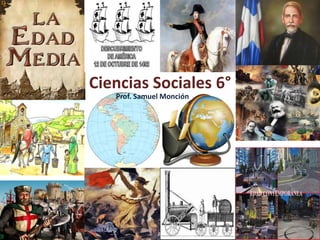Ciencias Sociales 6°
Prof. Samuel Monción
 