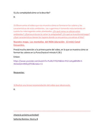 5) ¿Su complejidad cómo se la describe?
R:
2) Observamos elvideo que nos muestra cómo se formaron los salares y las
caract...