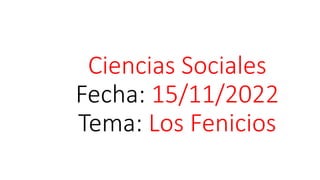 Ciencias Sociales
Fecha: 15/11/2022
Tema: Los Fenicios
 