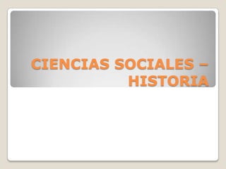 CIENCIAS SOCIALES –
HISTORIA
 