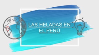 LAS HELADAS EN
EL PERÙ
 