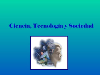 Ciencia, Tecnología y Sociedad
 