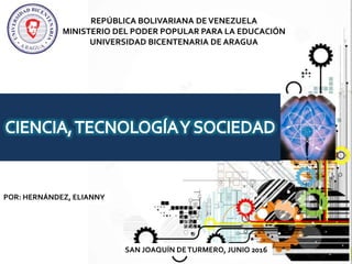 REPÚBLICA BOLIVARIANA DEVENEZUELA
MINISTERIO DEL PODER POPULAR PARA LA EDUCACIÓN
UNIVERSIDAD BICENTENARIA DE ARAGUA
SAN JOAQUÍN DETURMERO, JUNIO 2016
POR: HERNÁNDEZ, ELIANNY
 
