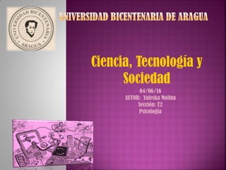 Ciencia, Tecnología y
Sociedad
04/06/16
AUTOR: Yaleska Molina
Sección: T2
Psicología
 