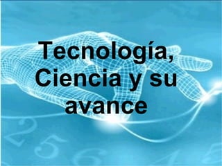 Tecnología, Ciencia y su avance 