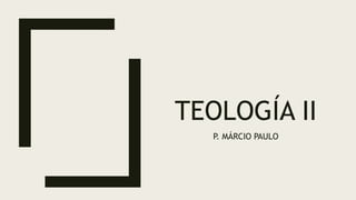 TEOLOGÍA II
P. MÁRCIO PAULO
 