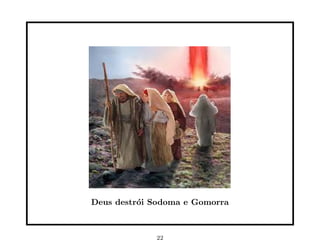 Deus destr´i Sodoma e Gomorra
          o



             22
 