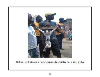 Ritual religioso: cruciﬁca¸˜o de cristo com um gato
                          ca



                        37
 