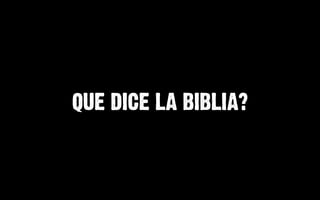 QUE DICE LA BIBLIA?
 