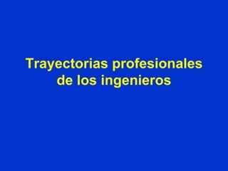 Trayectorias profesionales
    de los ingenieros
 