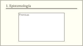 Premisas
1. Epistemología
 