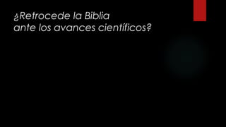 ¿Retrocede la Biblia
ante los avances científicos?
 