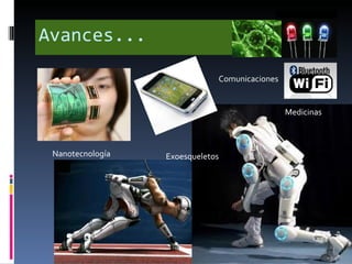 Avances... Nanotecnología Comunicaciones Exoesqueletos Medicinas 