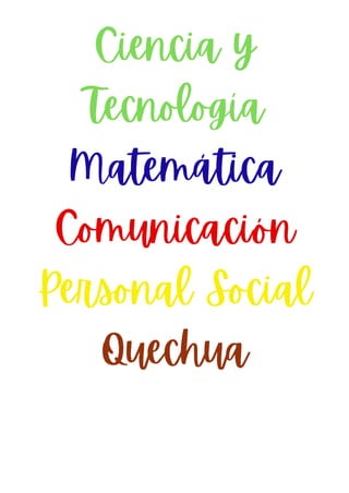 Ciencia y
Tecnología
Matemática
Comunicación
Personal Social
Quechua
 