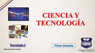 CIENCIA Y
TECNOLOGÍA
Profra: Dení Ramírez Andrade
Tecnología 2
 
