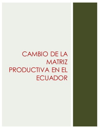 CAMBIO DE LA
MATRIZ
PRODUCTIVA EN EL
ECUADOR
 