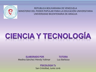 REPUBLICA BOLIVARIANA DE VENEZUELA
MINISTERIO DEL PODER POPULAR PARA LA EDUCACIÓN UNIVERSITARIA
UNIVERSIDAD BICENTENARIA DE ARAGUA
Medina Sánchez Wendy Yolimar Luz Barboza
San Cristóbal, Junio 2016
 
