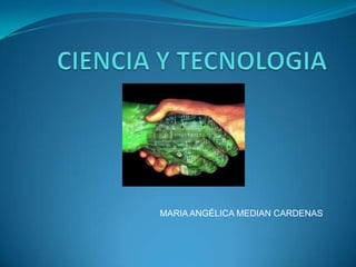 CIENCIA Y TECNOLOGIA MARIA ANGÉLICA MEDIAN CARDENAS 