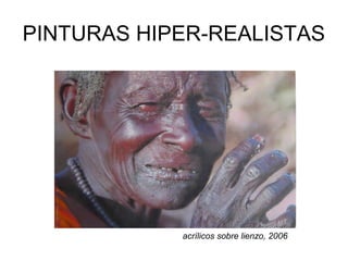 PINTURAS HIPER-REALISTAS
acrílicos sobre lienzo, 2006
 