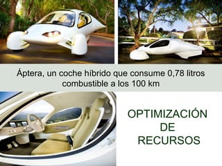 Áptera, un coche híbrido que consume 0,78 litros
combustible a los 100 km
OPTIMIZACIÓN
DE
RECURSOS
 
