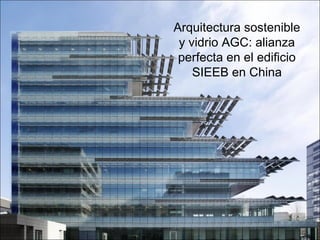 Arquitectura sostenible
y vidrio AGC: alianza
perfecta en el edificio
SIEEB en China
 