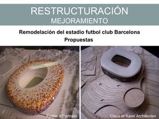 RESTRUCTURACIÓN
MEJORAMIENTO
Remodelación del estadio futbol club Barcelona
Propuestas
Foster + Partners Claus er Kaan Architecten
 
