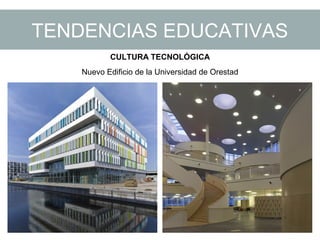 TENDENCIAS EDUCATIVAS
CULTURA TECNOLÓGICA
Nuevo Edificio de la Universidad de Orestad
 