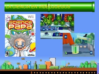 LA CIENCIA EN VIDEOJUEGOS
 
