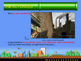 IAs ACTUALES
• Pero no son perfectas:
• Comercialmente se ha hecho poco uso técnicas ‘más científicas’,
como las redes neuronales, los algoritmos evolutivos,…
By
Antares
http://youtu.be/Xr2kwfquWPk
 