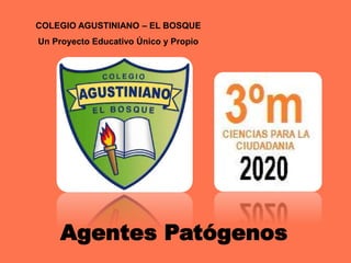 COLEGIO AGUSTINIANO – EL BOSQUE
Un Proyecto Educativo Único y Propio
Agentes Patógenos
 