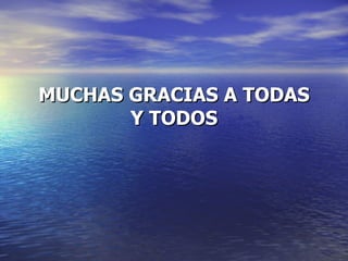 MUCHAS GRACIAS A TODAS Y TODOS 