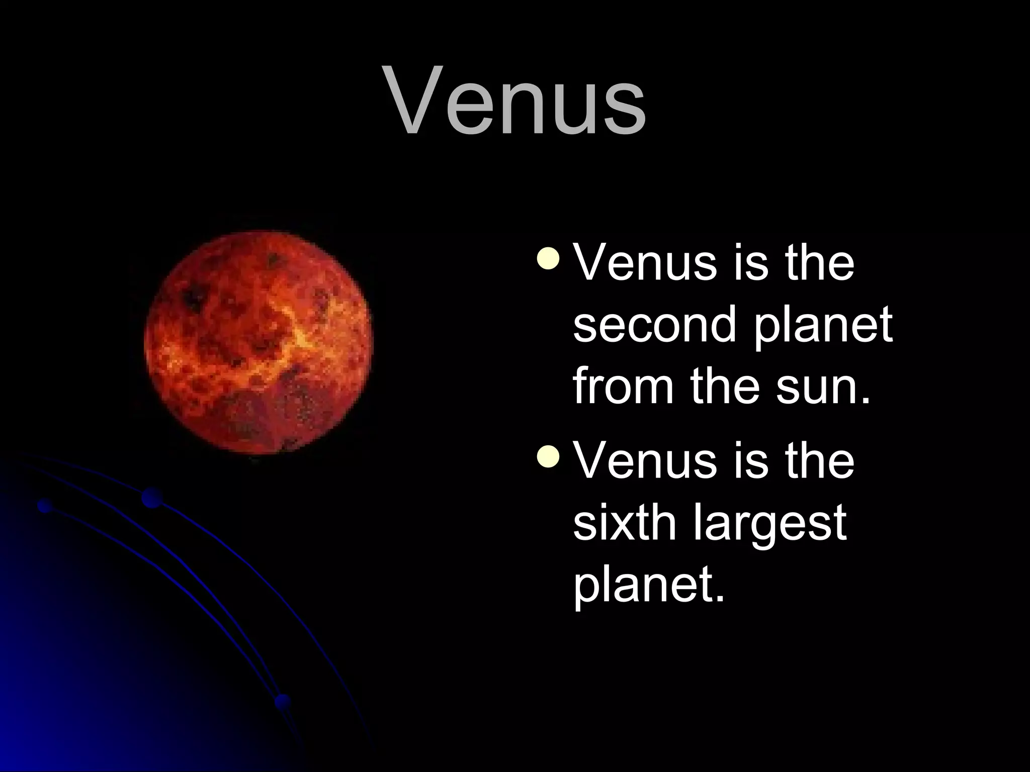 Venus Venus is the second planet from the sun. Venus is the sixth largest planet.