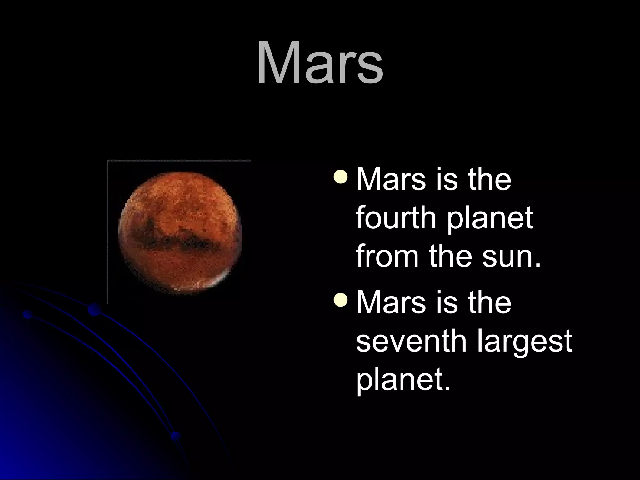 Mars Mars is the fourth planet from the sun. Mars is the seventh largest planet.