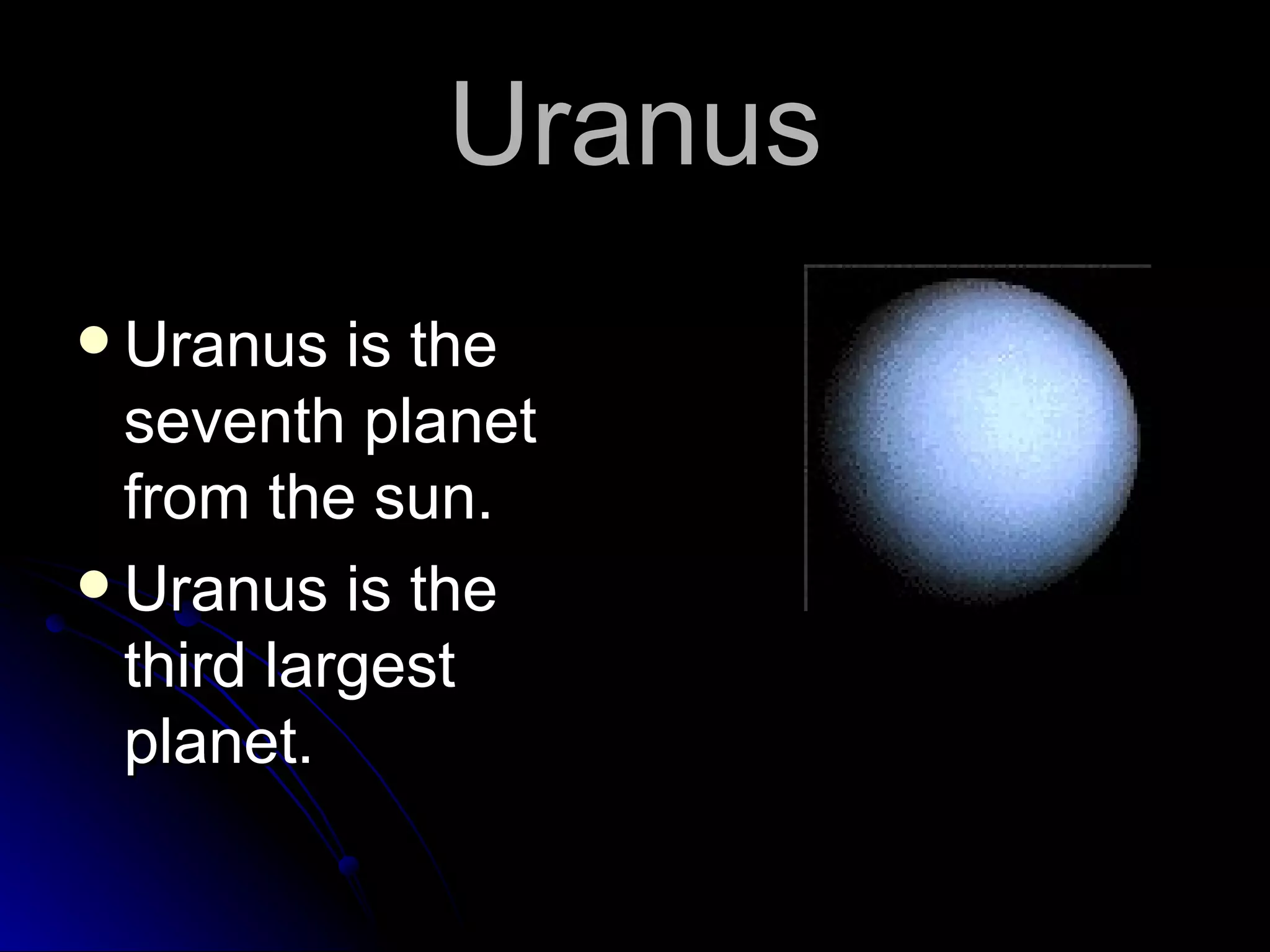 Uranus Uranus is the seventh planet from the sun. Uranus is the third largest planet.